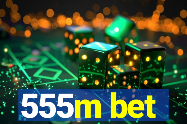 555m bet